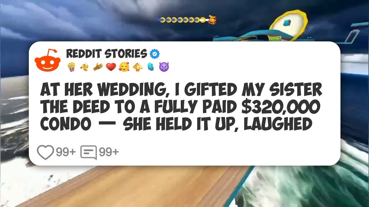 At Her Wedding, I Gifted My Sister The Deed To A Fully Paid $320,000 Condo — She Held It #reddit 