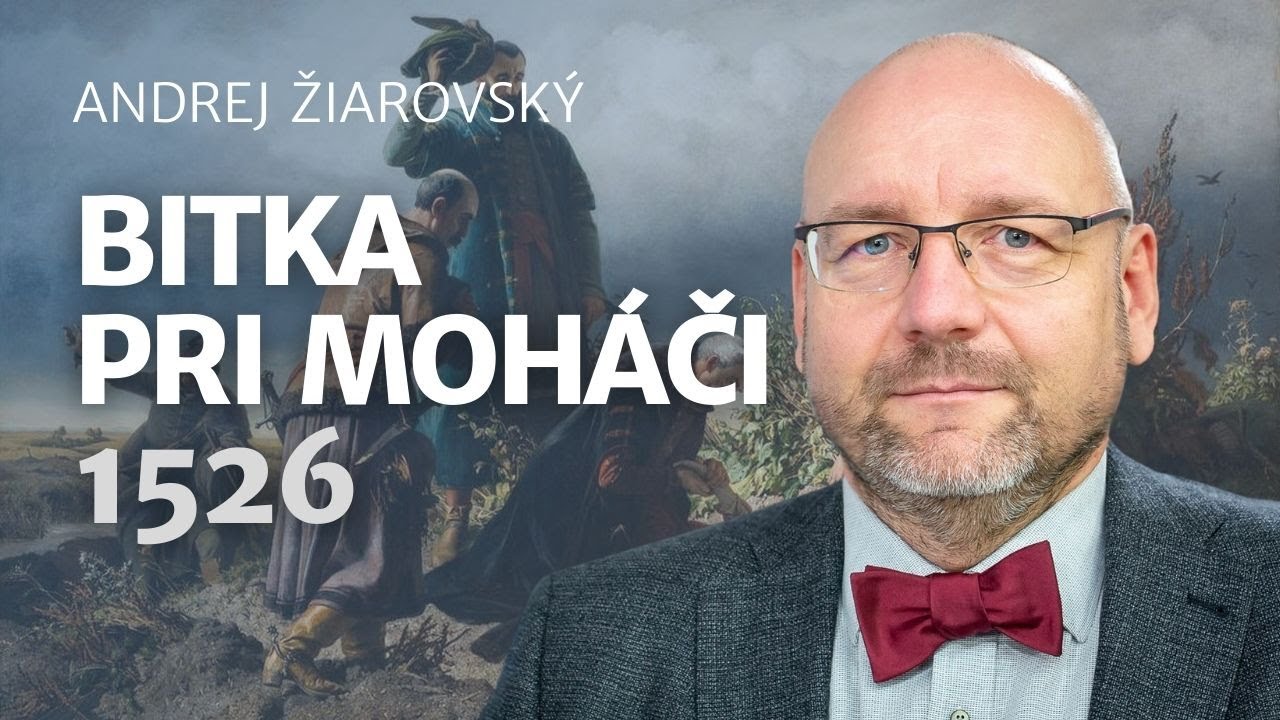 Andrej Žiarovský: Uhorská katastrofa pri Moháči otvorila Turkom cestu do strednej Európy