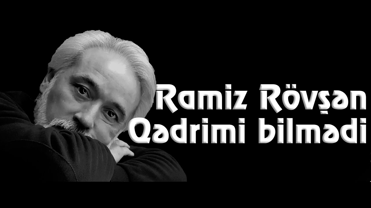 Ramiz Rövşən - Qədrimi bilmədi bu adam mənim - Kamran M. YuniS