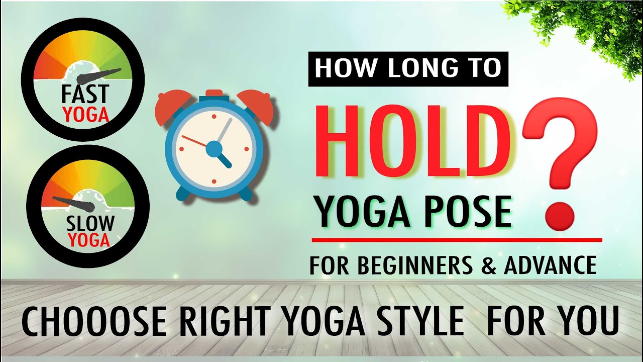 How long to hold Yoga Pose ? Style of Yoga to choose ? Major Benefit of Slow & Fast  Style of Yoga