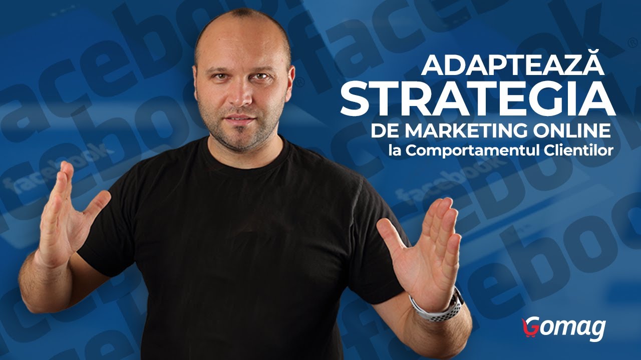 Adapteaza Strategia de Marketing Online la Comportamentul Clientilor
