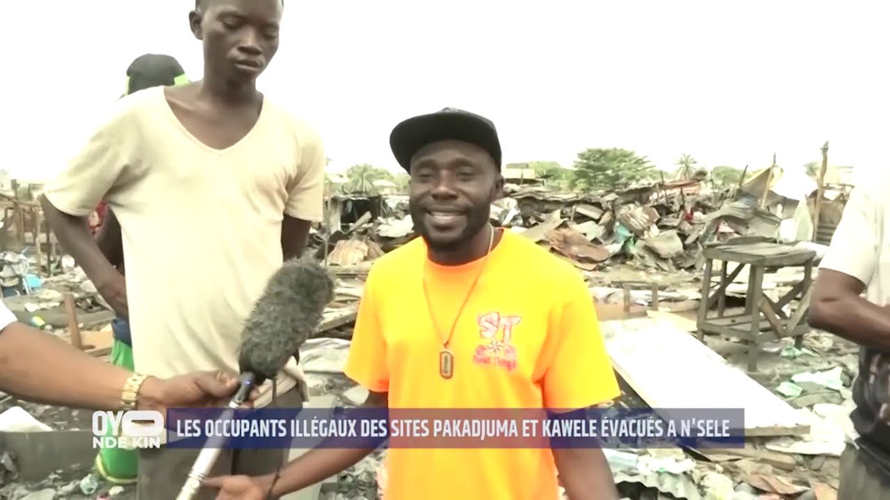 OYO NDE KINSHASA ? | LES OCCUPANTS ILLÉGAUX DES SITES PAKADJUMA ET KAWELE ÉVACUÉS POUR LA N’SELE