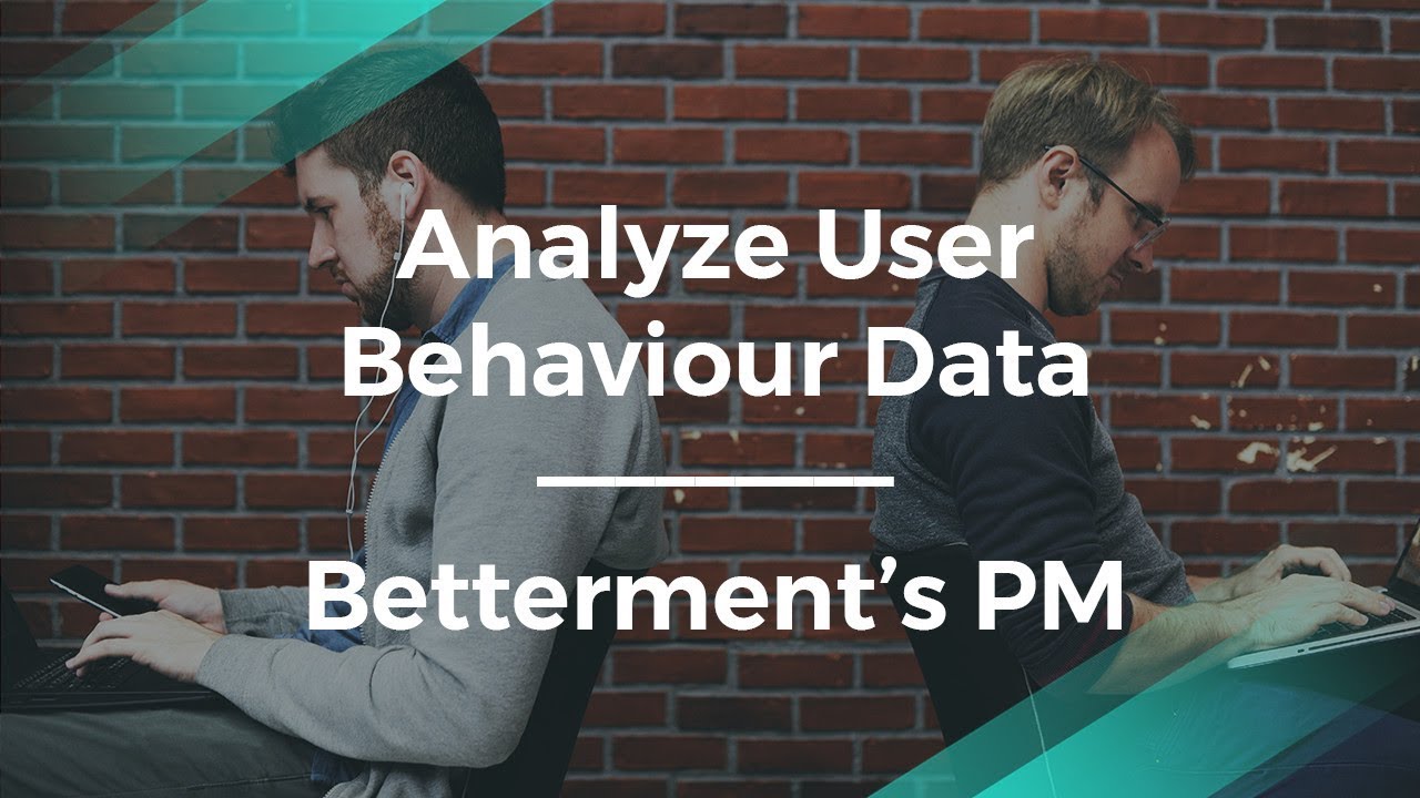 How to Analyze User Behavior Data by Betterment Product Manager