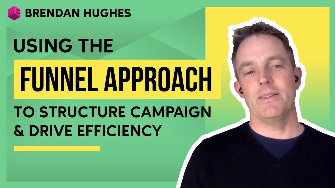 Using The Funnel Approach to Structure Campaigns & Drive Efficiency