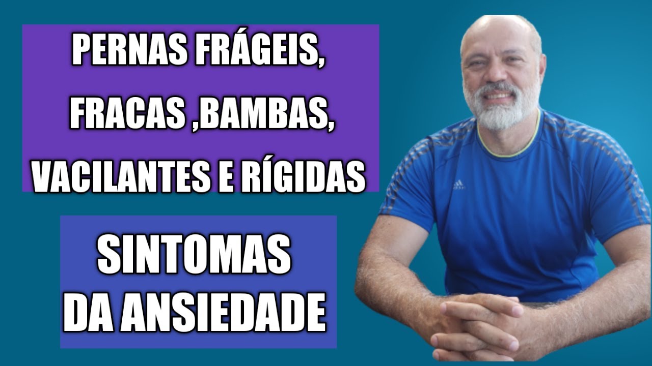 PERNAS FR&Aacute;GEIS, FRACAS COM SENSA&Ccedil;&Atilde;O DE PERNAS BAMBAS, VACILANTES E R&Iacute;GIDAS SINTOMAS DA ANSIEDADE