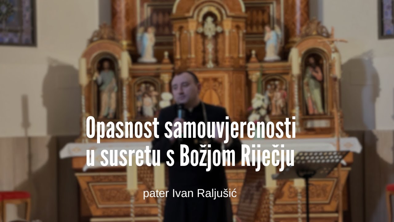 Opasnost samouvjerenosti u  susretu s Božjom Riječju - pater Ivan Raljušić