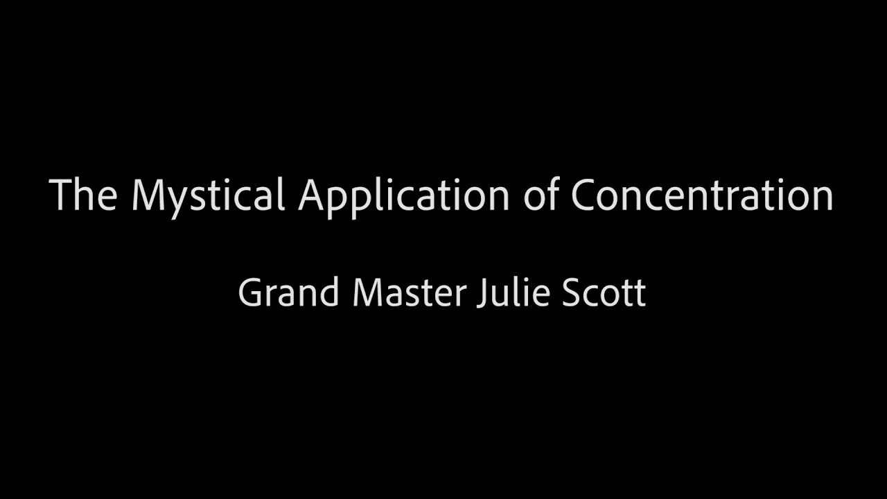 The Mystical Application of Concentration - Grand Master Julie Scott