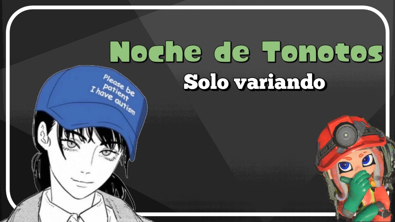 Noche de tonotos y variando contenido no como mis compas