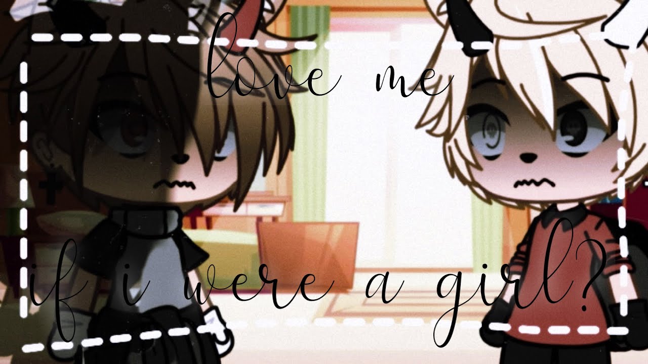 ~”Love me if I were a girl?”~ | Trans GLMM | •K e n z i e•