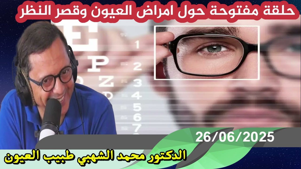 حلقة مفتوحة حول امراض العيون وقصر النظر 26/06/2025 الدكتور محمد الشهبي طبيب العيون