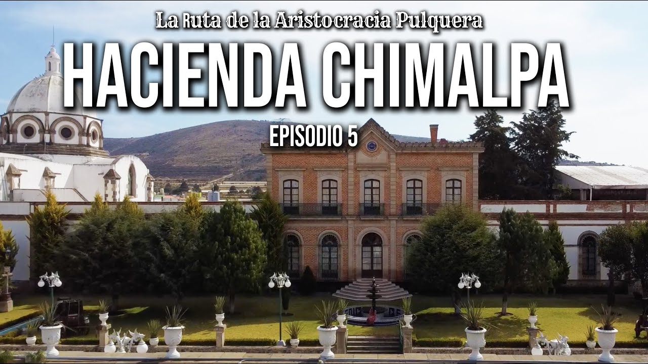 HACIENDA CHIMALPA l La Ruta de la Aristocracia Pulquera - Episodio 5