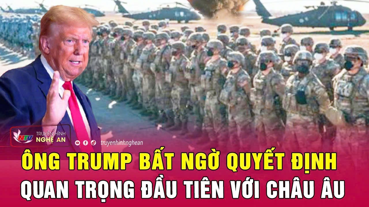 Ông Trump gây bất ngờ với quyết định quan trọng đầu tiên với châu Âu