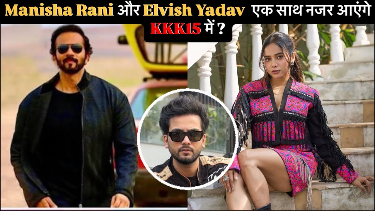 Breaking!!! Rohit Shetty ke show KKk15 mein nazar ayenge Manisha Rani, Farhana Bhatt, Elvish yadav