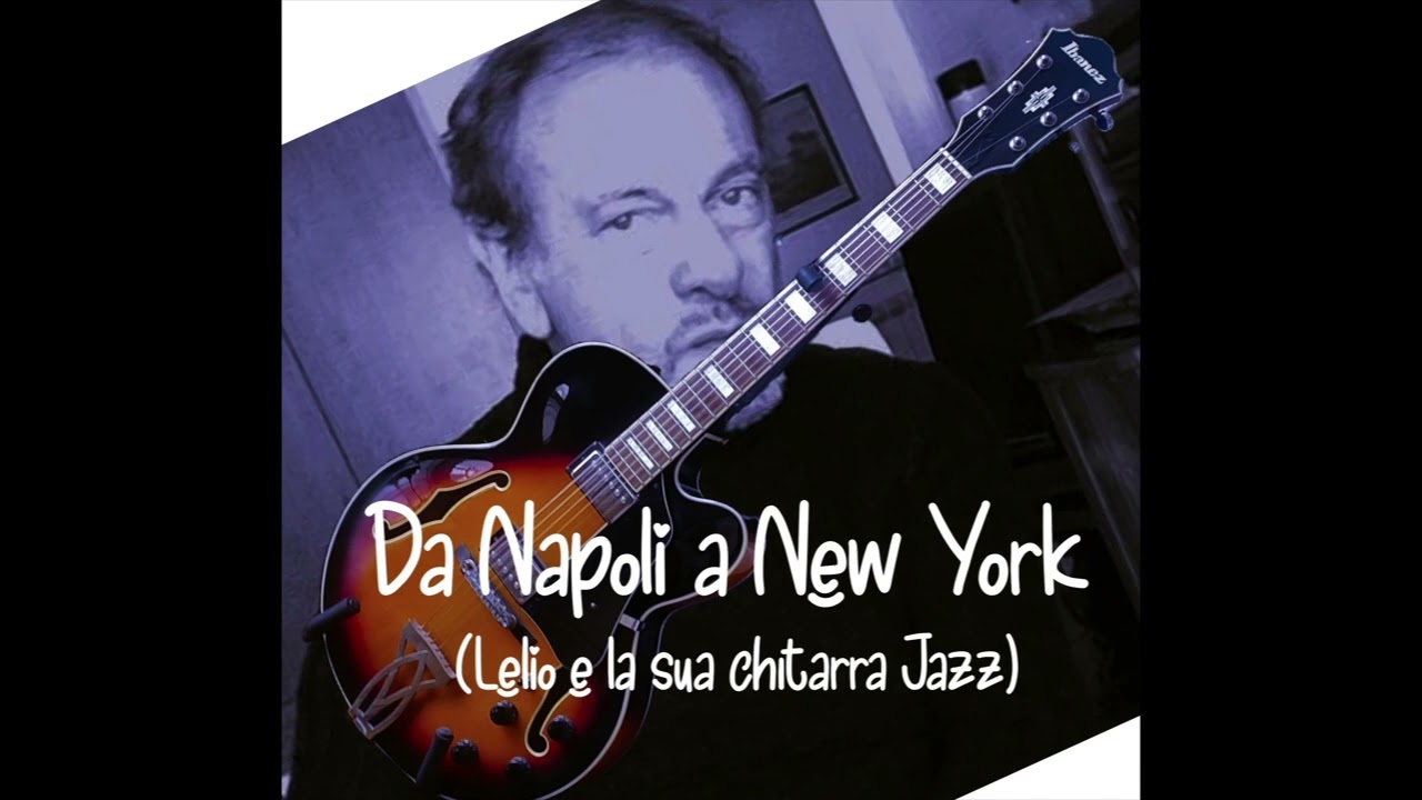 Da Napoli a New York    (..........Lelio e la sua chitarra Jazz)