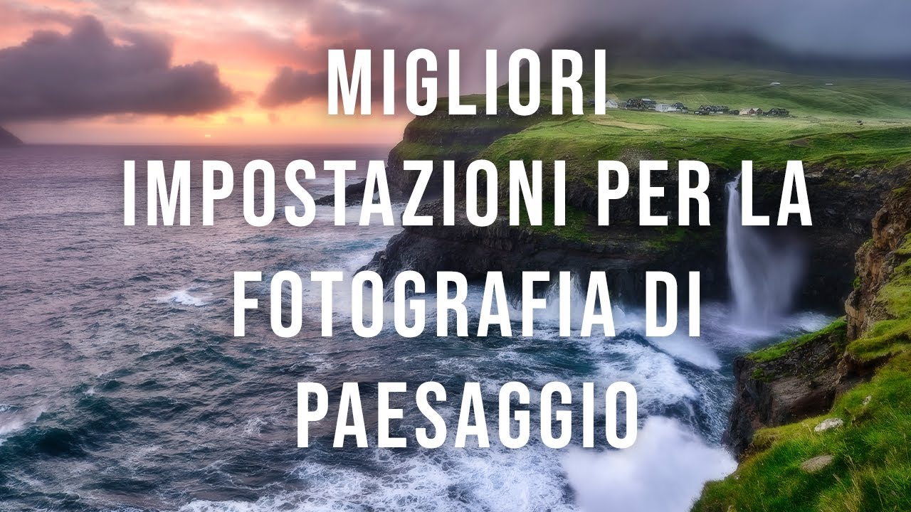 Migliori impostazioni per la fotografia di paesaggio