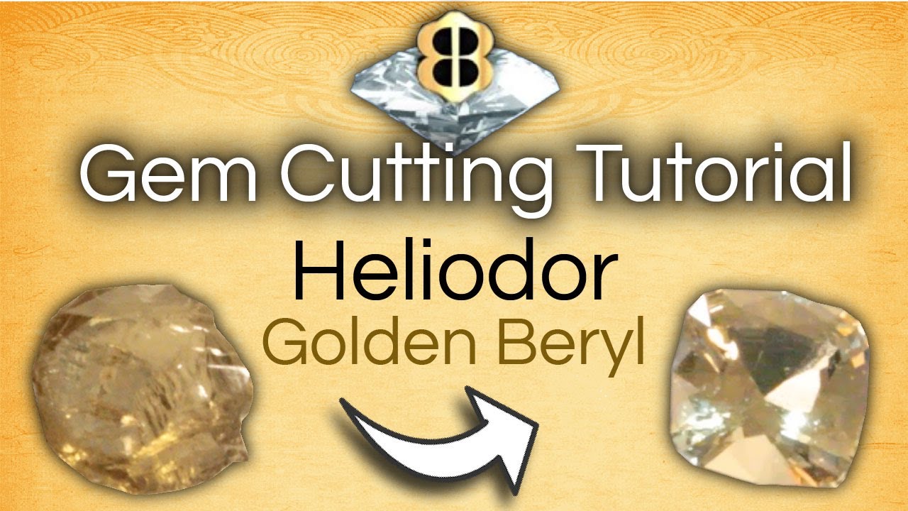 Gem Cutting Tutorial: Heliodor AKA Golden Beryl