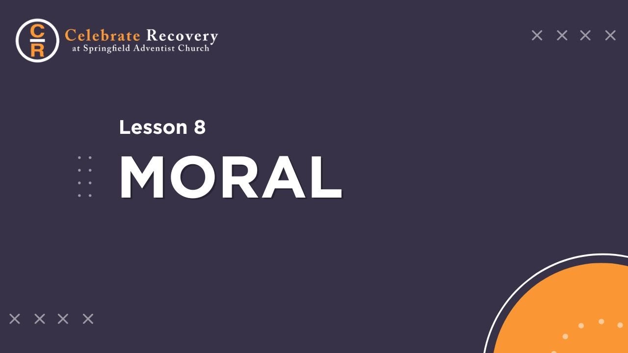 Celebrate Recovery Lesson 8 - Moral
