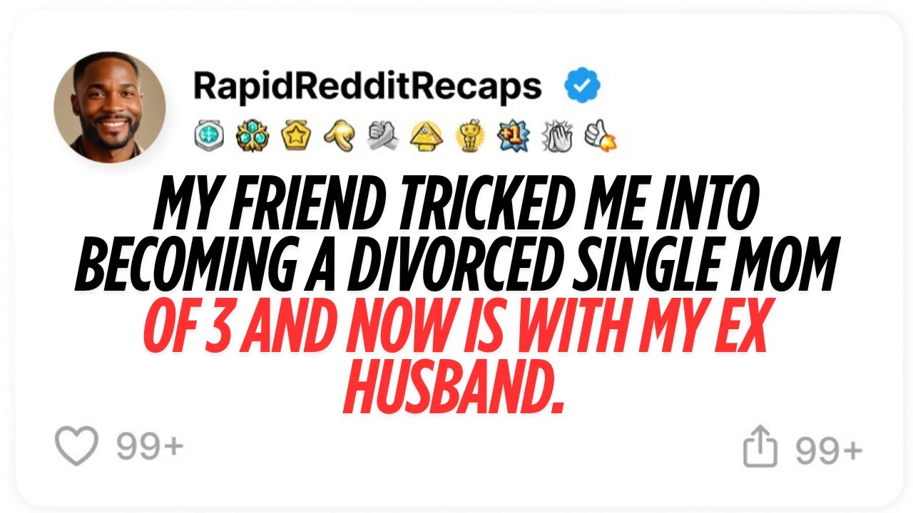 Reddit Stories - My Friend Tricked Me Into Becoming A Divorced Single Mom of 3 and Now Is With My Ex