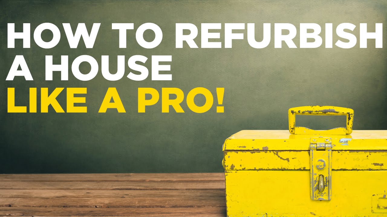 How To Refurbish a House Like a Pro!