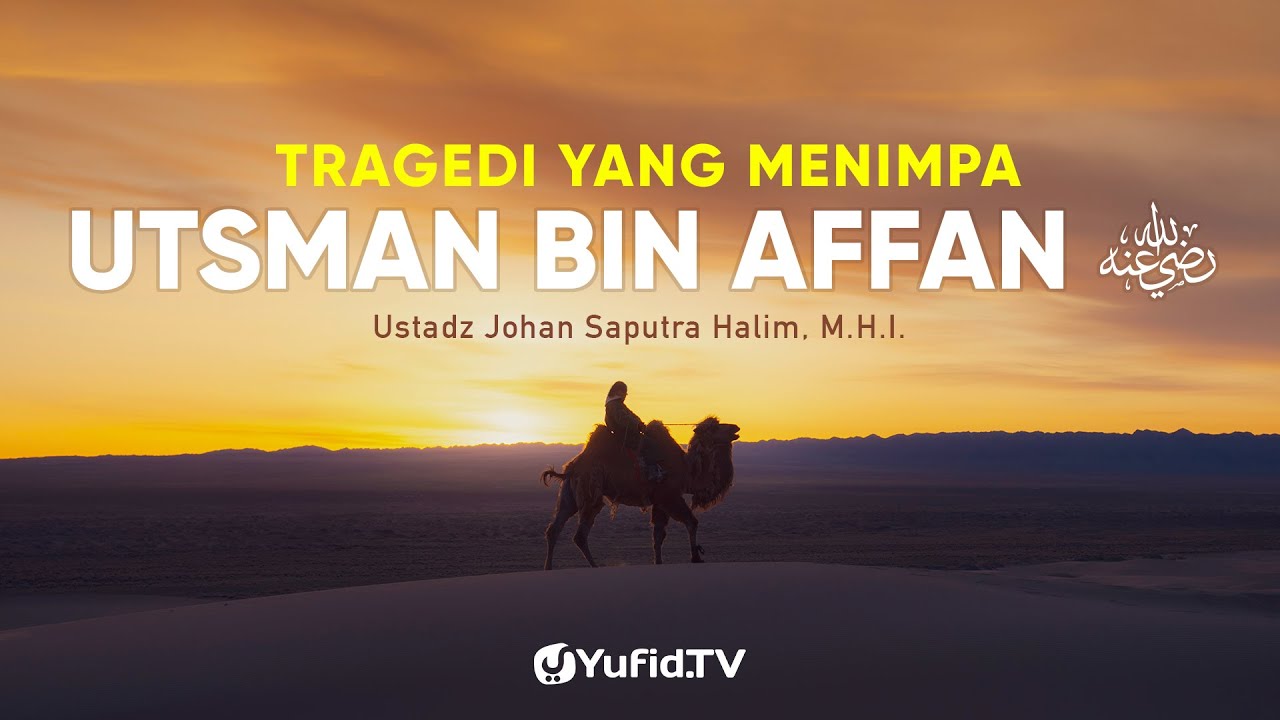 Tanda Kiamat: Tragedi yang Menimpa Utsman bin Affan - Ustadz Johan Saputra Halim, M.H.I.