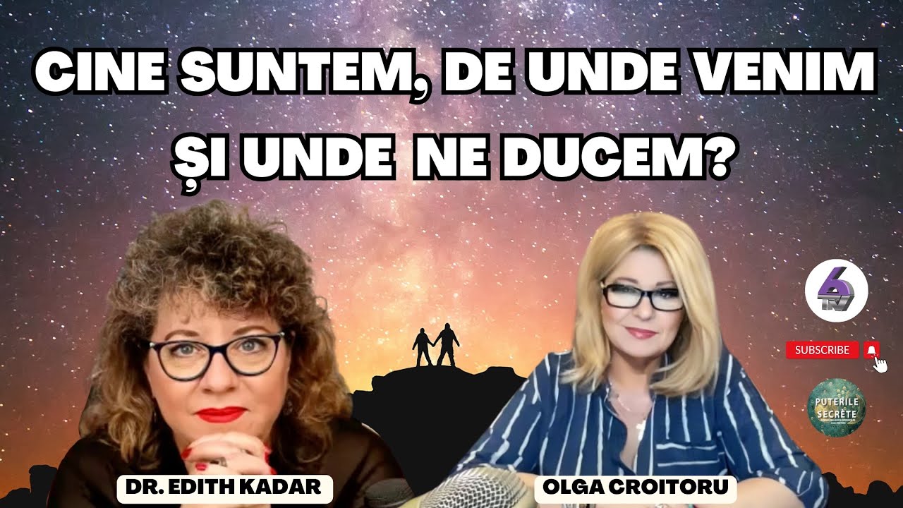 CINE SUNTEM, DE UNDE VENIM ȘI UNDE NE DUCEM? - CU DR. EDITH KADAR - PUTERILE SECRETE