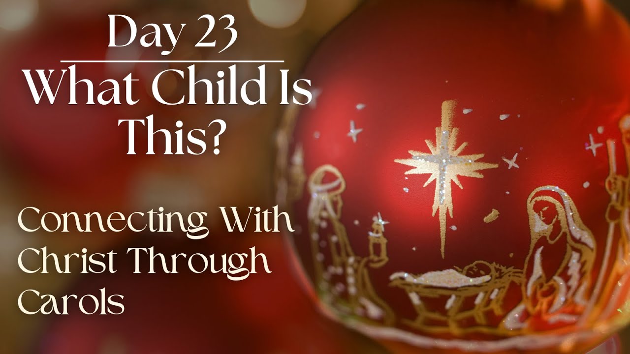 Day 23: What Child Is This? (Connecting with Christ through Carols)