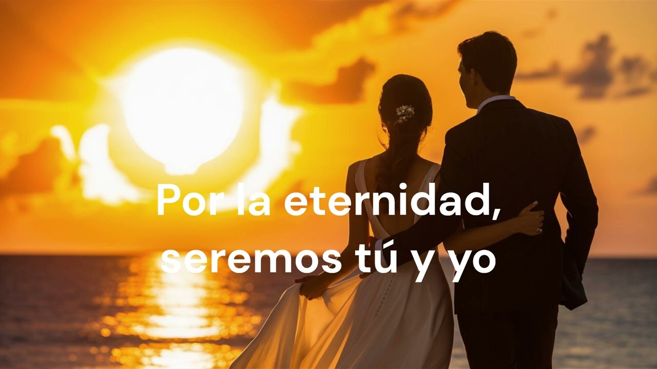 Por la eternidad, seremos tú y yo