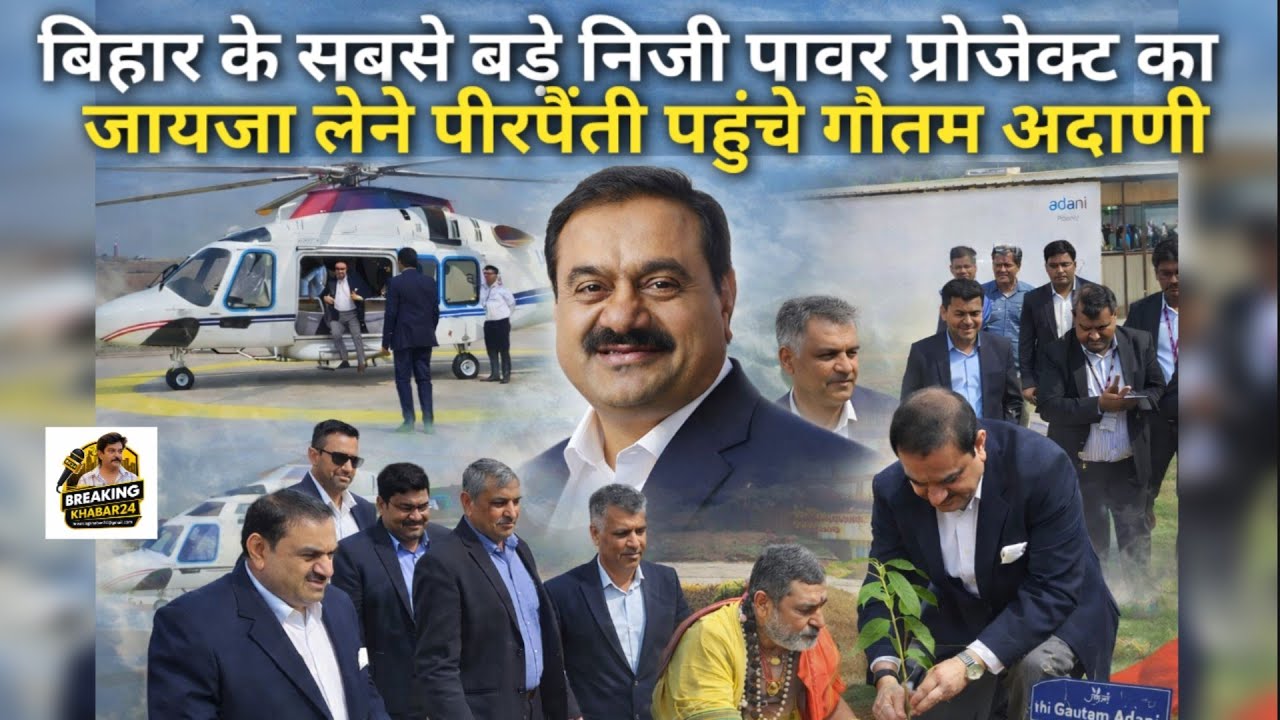 बिहार के सबसे बड़े निजी पावर प्रोजेक्ट का जायजा लेने पीरपैंती पहुंचे गौतम अदाण