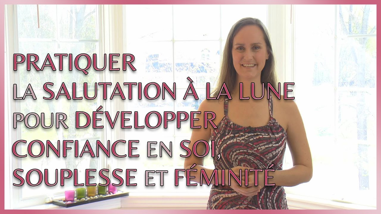 Pour développer confiance en soi, souplesse & féminité pratiquez la salutation à la lune | Jour 20