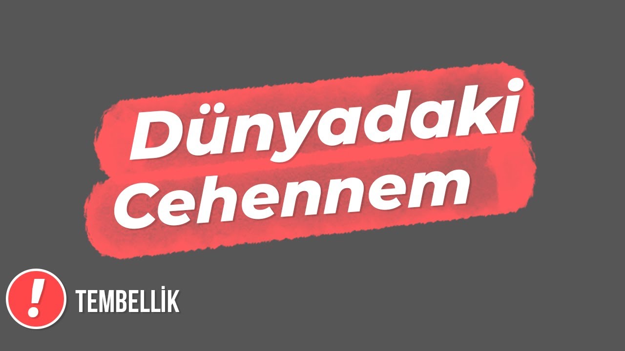 DÜNYADAKİ CEHENNEM: TEMBELLİK | Nureddin Yıldız