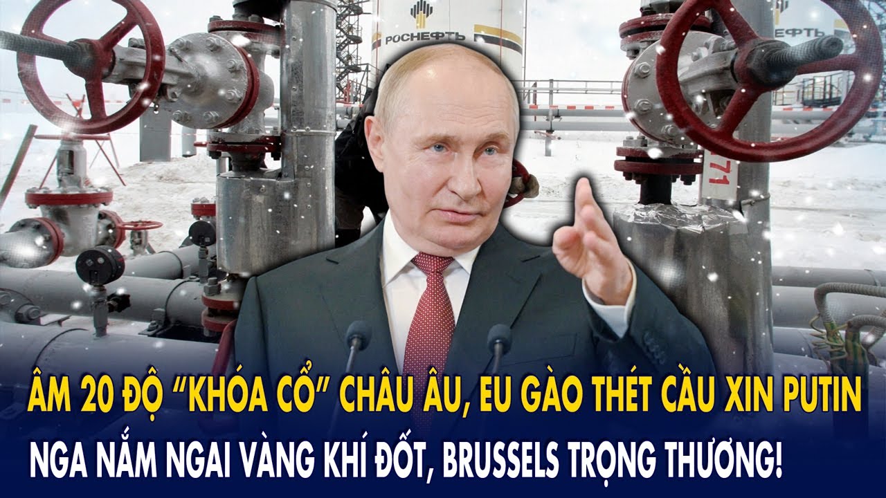 Âm 20 độ “khóa cổ” châu Âu, EU gào thét cầu xin Putin: Nga nắm khí đốt, Brussels trọng thương