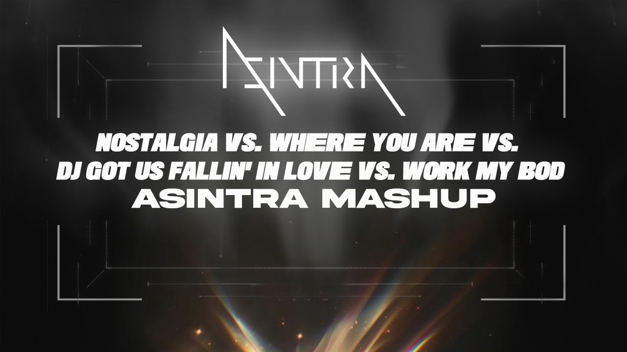 Nostalgia vs. Where You Are vs. DJ Got Us Fallin' In Love vs. WORK MY BODY (ASINTRA Mashup)
