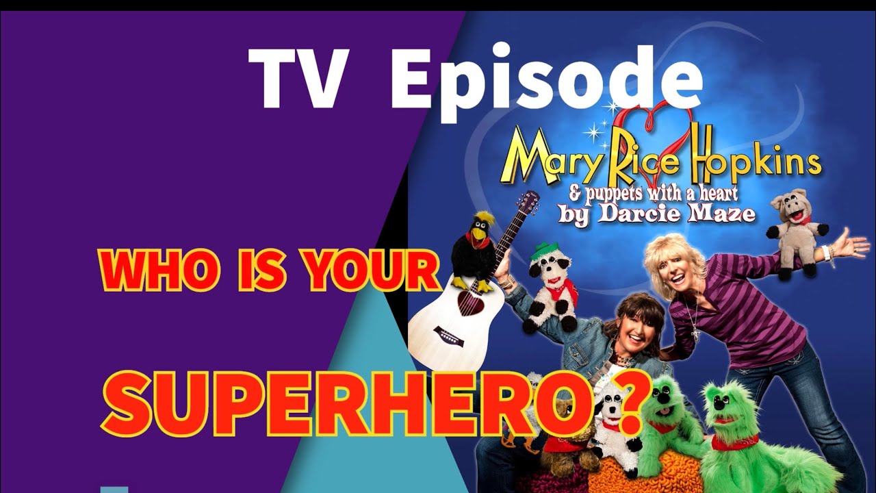 Who Is Your Superhero? TV episode by Mary Rice Hopkins & Darcie Maze. Puppets with a Heart.