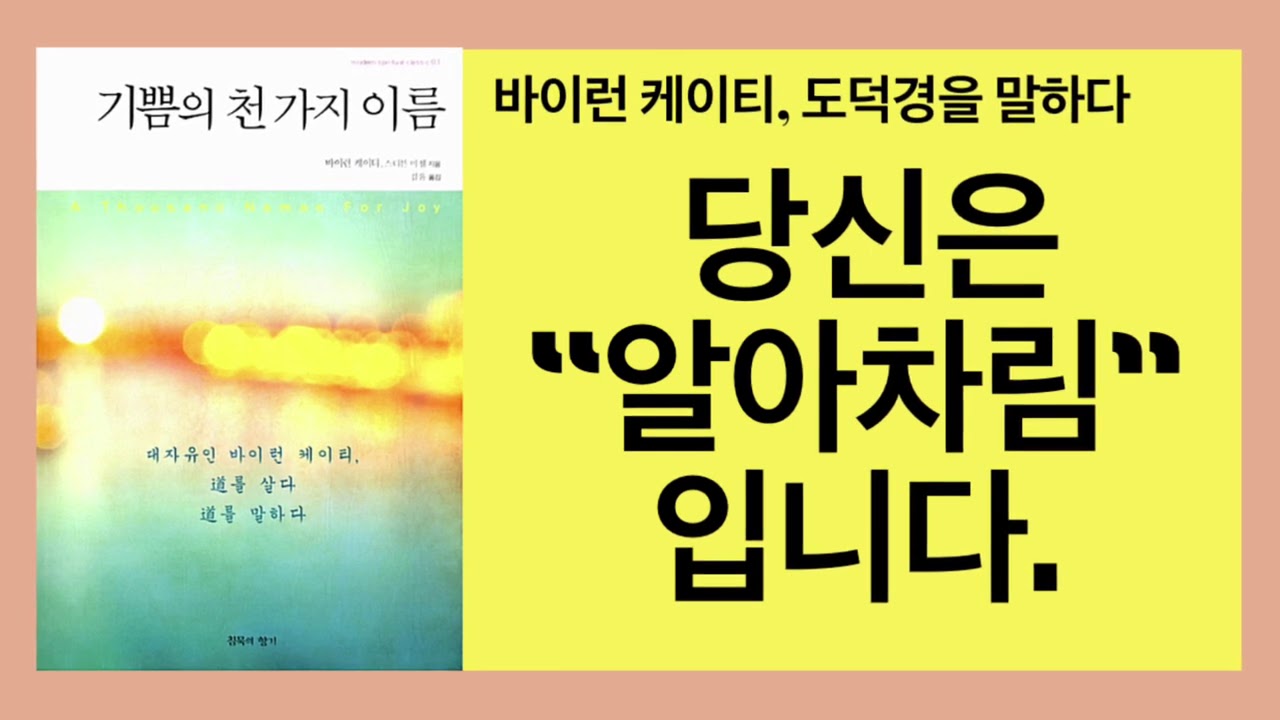 기쁨의 천가지 이름(바이런 케이티)- 지금 있는 것과 사랑에 빠지세요, 지금 있는 현실이 어떤 모습을 취한다 하더라도.