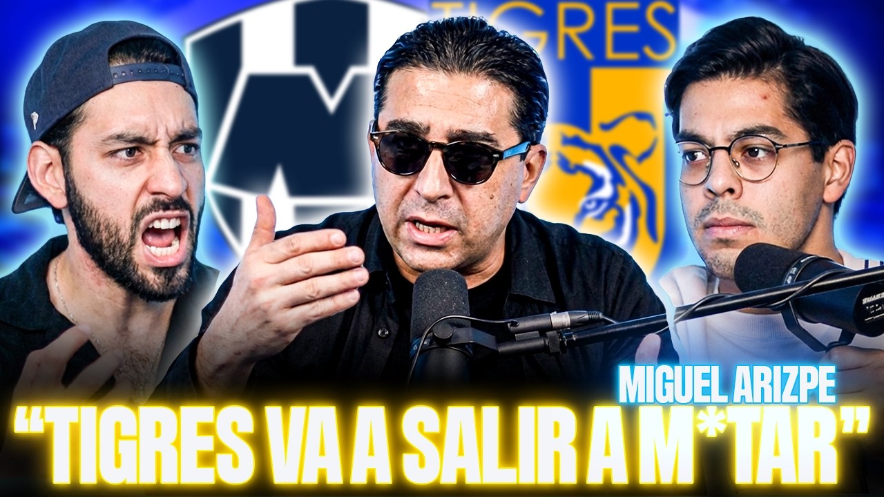 Previa Cl&aacute;sico Regio 142: Miguel Arizpe dice que Tigres es favorito y Rayados est&aacute; &ldquo;empinado&rdquo;