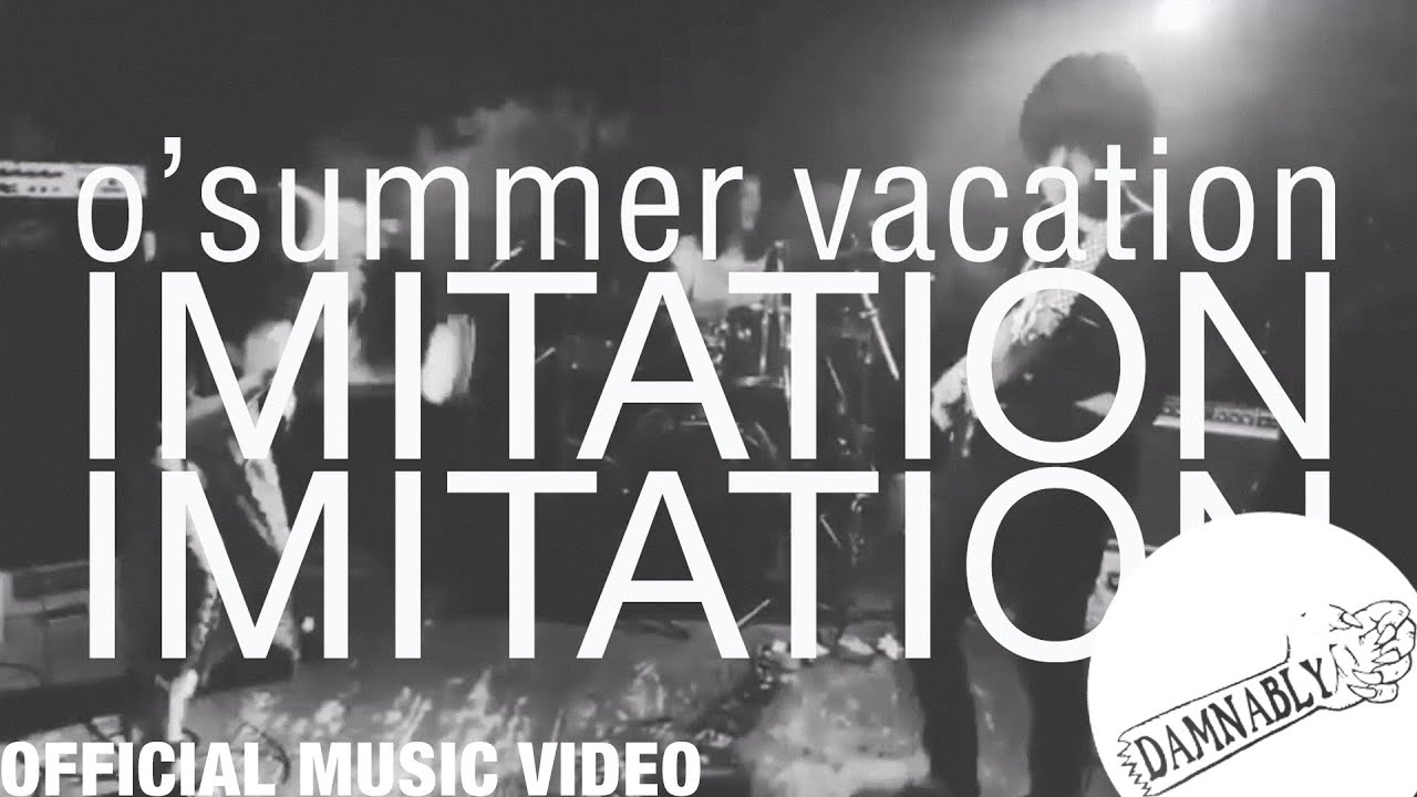 o'summer vacation - Imitation Imitation [Official Music Video]