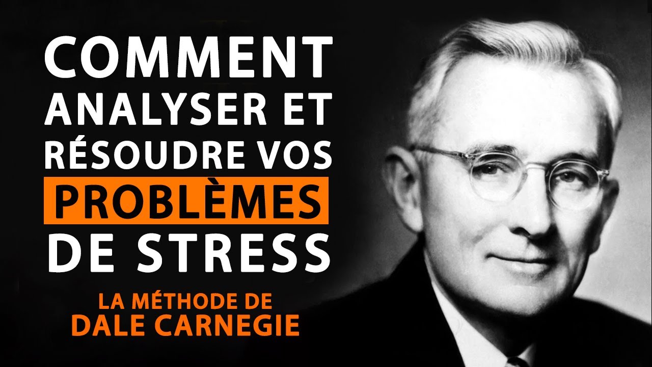 La Méthode de Dale Carnegie. Comment analyser et résoudre vos problèmes de stress?