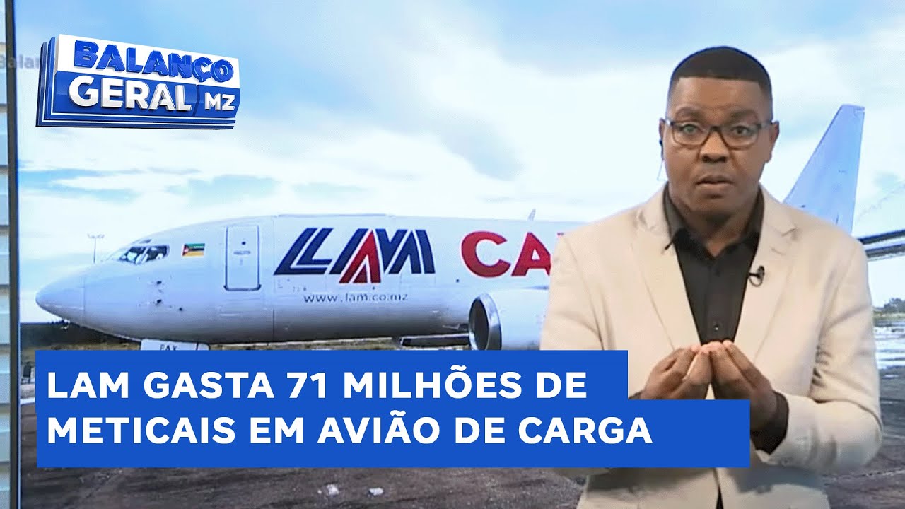 Balanço Geral: LAM gasta 71 milhões de meticais em avião de carga que nunca nunca saiu do chão