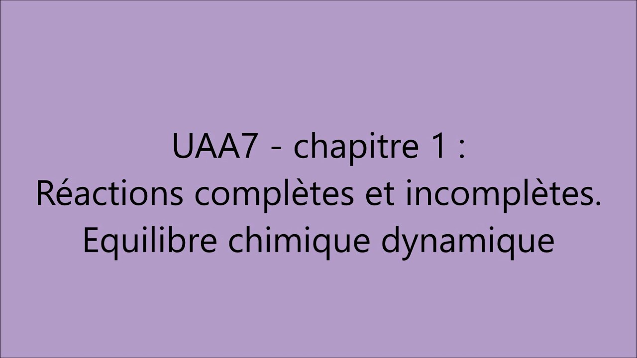 UAA7 - chapitre 1 : Réactions complètes et incomplètes. Équilibre chimique dynamique.