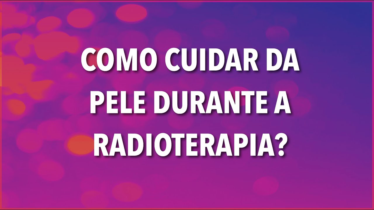 COMO CUIDAR DA PELE DURANTE A RADIOTERAPIA?