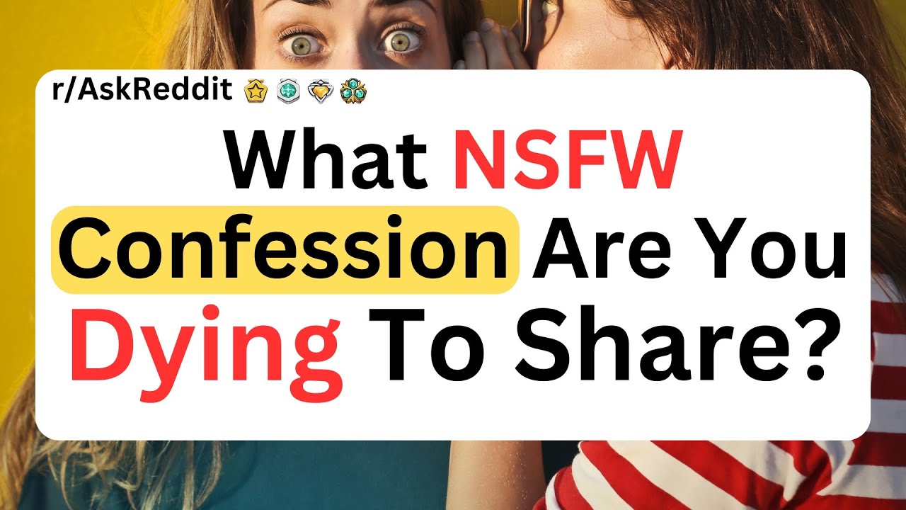 What NSFW Confession Have You Wanted To Share Anonymously? | Askreddit