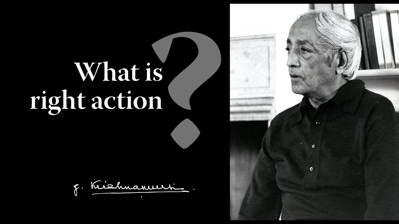 What is right action? | Krishnamurti