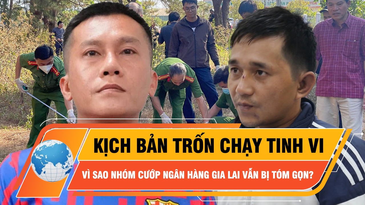Kịch bản trốn chạy tinh vi: Vì sao nhóm cướp ngân hàng Gia Lai  vẫn bị tóm gọn? | Thời Sự