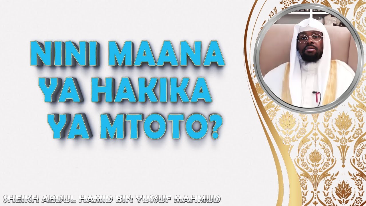 Sheikh Abdul Hamid Yussuf Mahmud - "NINI MAANA YA HAKIKA YA MTOTO?"