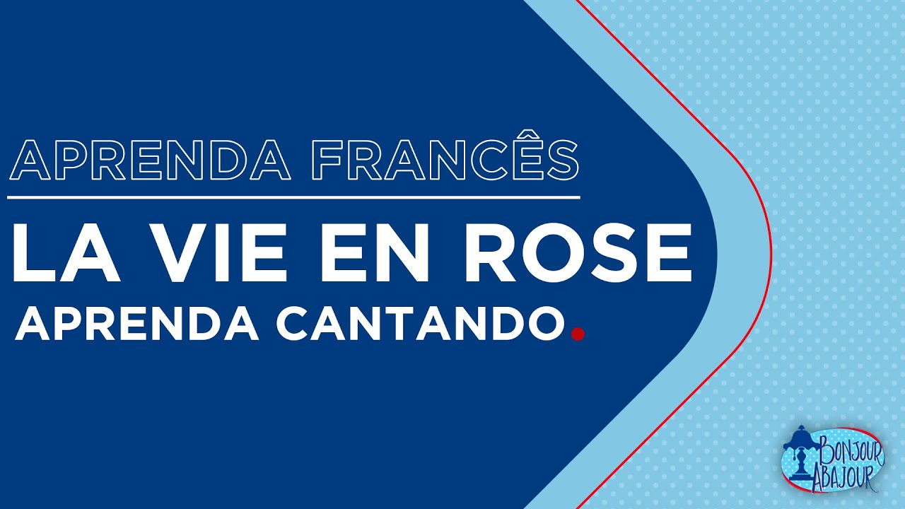 Aprenda Francês: La Vie En Rose - Bonjour Abajour