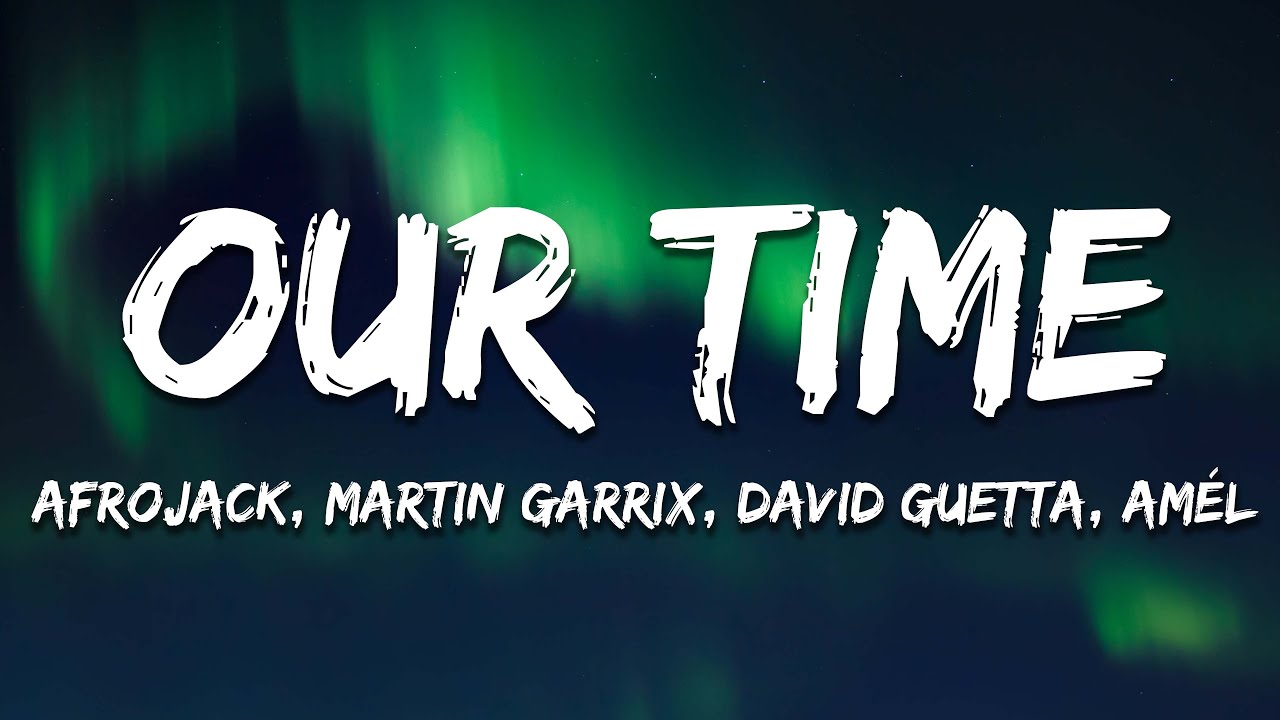 Afrojack, Martin Garrix, David Guetta, Am&eacute;l - Our Time (Lyrics)