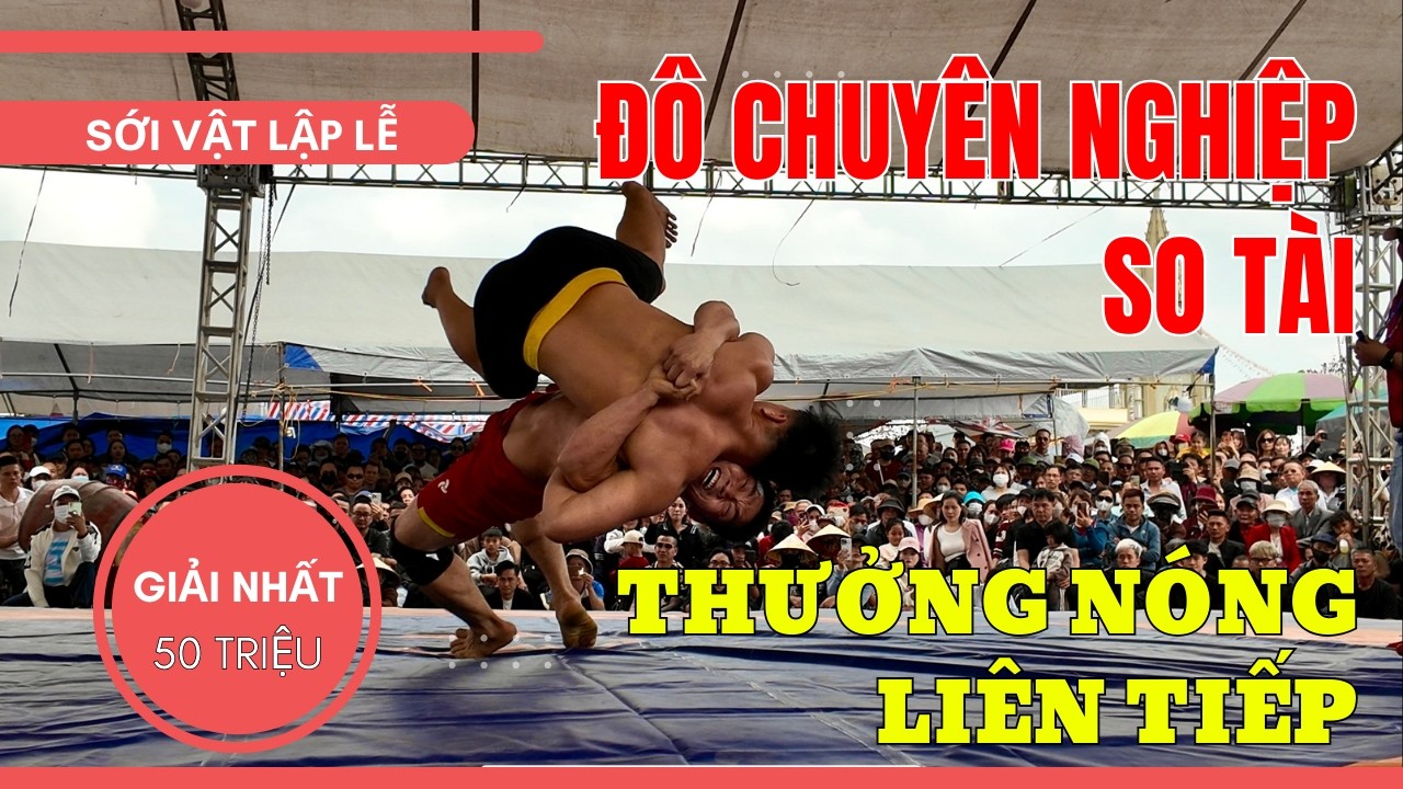 Sới vật Lập Lễ: Dàn đô chuyên nghiệp so tài mãn nhãn, được thưởng nóng liên tiếp