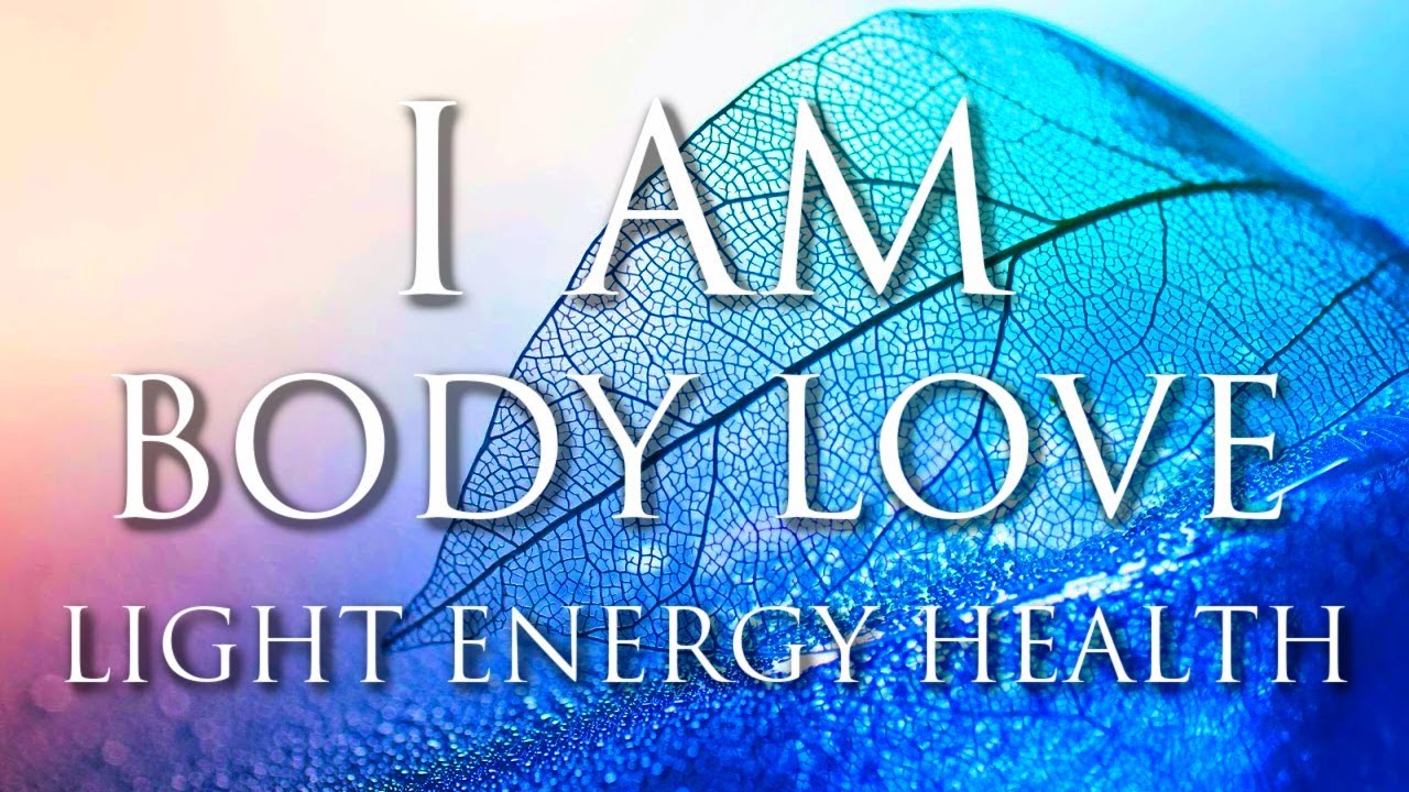 I AM Affirmations: BODY LOVE, Radiant Health & Energy, Light-Body Activation, Positive Healing Power