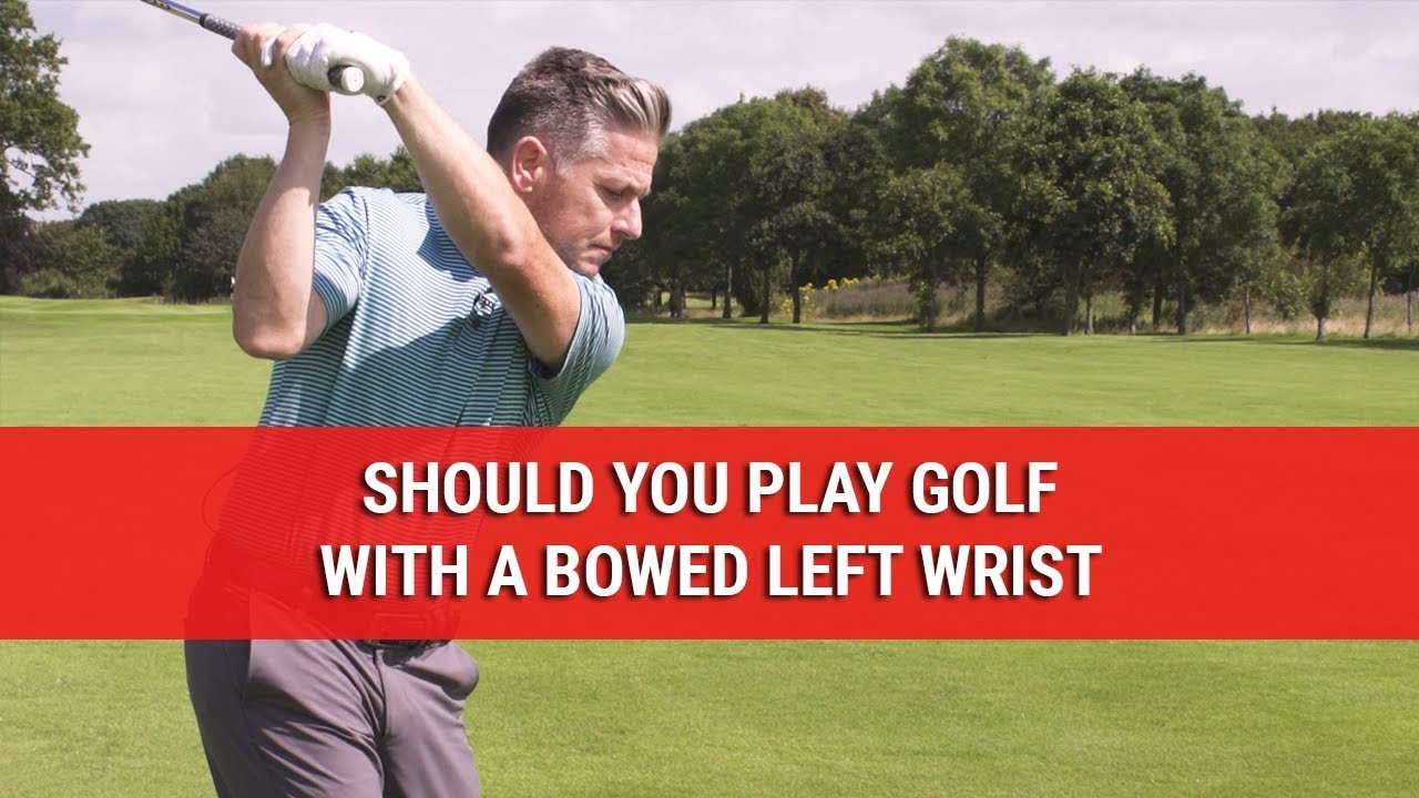 Should You Play Golf With A Bowed Left Wrist