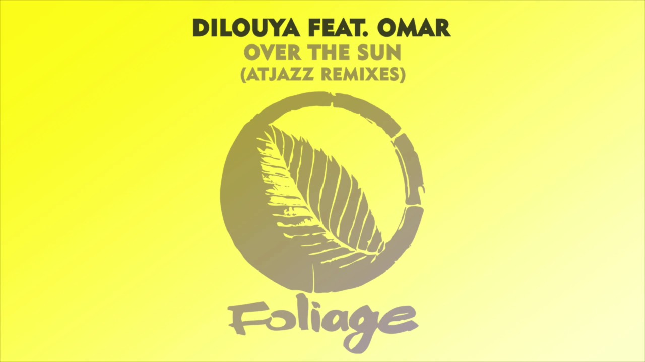 Dilouya feat. Omar – Over The Sun (Atjazz Remix)